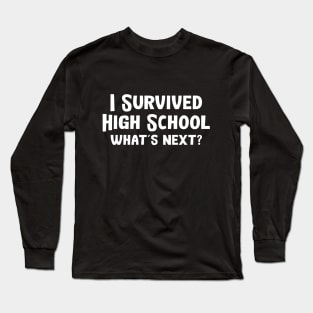 I Survived High School What's Next Long Sleeve T-Shirt